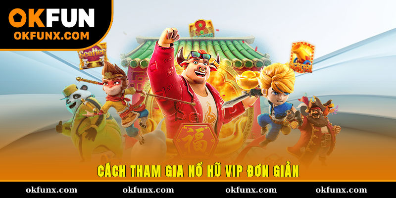 Cách tham gia Nổ hũ VIP đơn giản