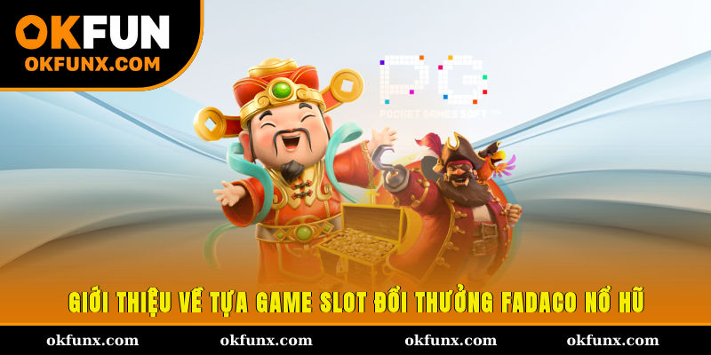 Giới thiệu về tựa game slot đổi thưởng Fadaco Nổ Hũ