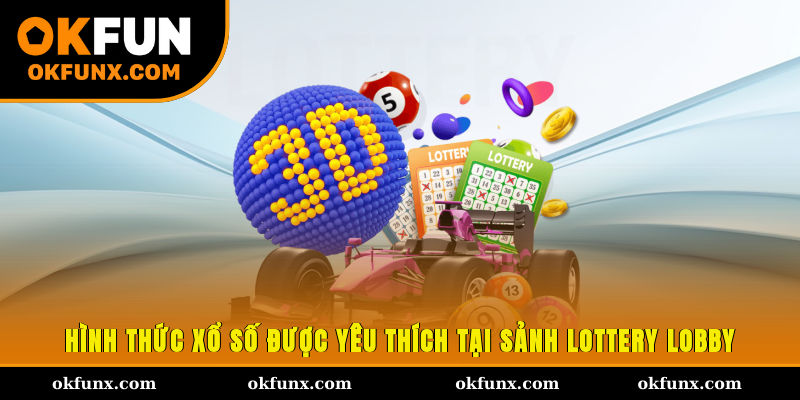 Hình thức xổ số được yêu thích tại sảnh Lottery Lobby