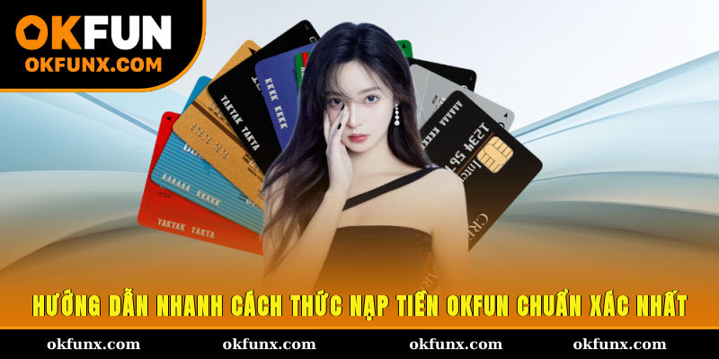 Hướng dẫn nhanh cách thức nạp tiền OKFUN chuẩn xác nhất