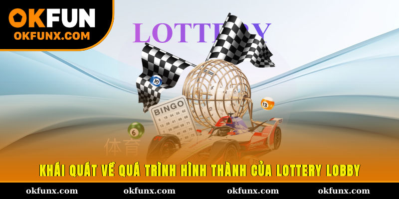 Khái quát về quá trình hình thành của Lottery Lobby