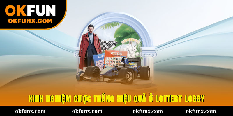 Kinh nghiệm cược thắng hiệu quả ở Lottery Lobby