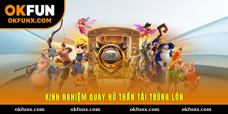 Kinh nghiệm quay hũ thần tài trúng lớn