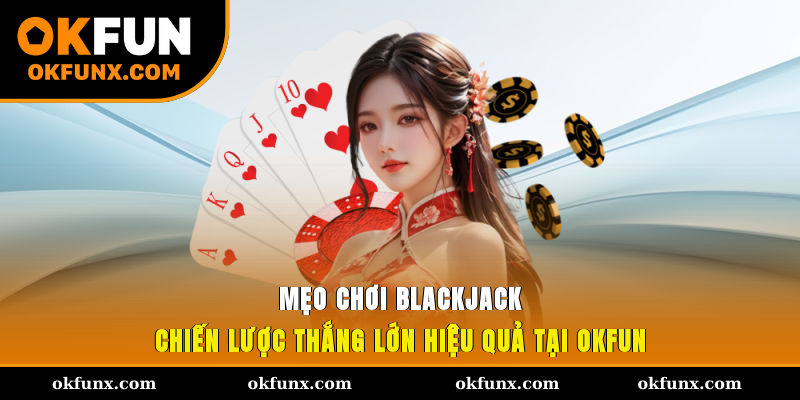 Mẹo Chơi Blackjack Hiệu Quả