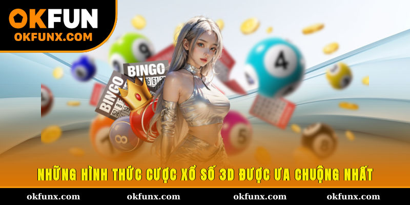 Những hình thức cược xổ số 3D được ưa chuộng nhất