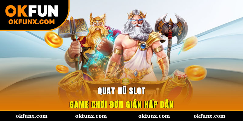 Quay Hũ Slot - Game chơi đơn giản, hấp dẫn