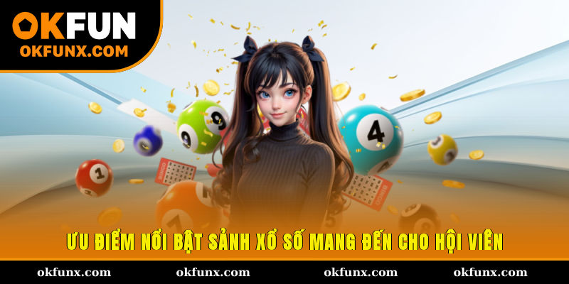 Ưu điểm nổi bật sảnh xổ số mang đến cho hội viên